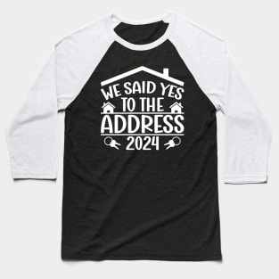 We Said Yes To The Address 2024 New Homeowner Funny Sayings Baseball T-Shirt